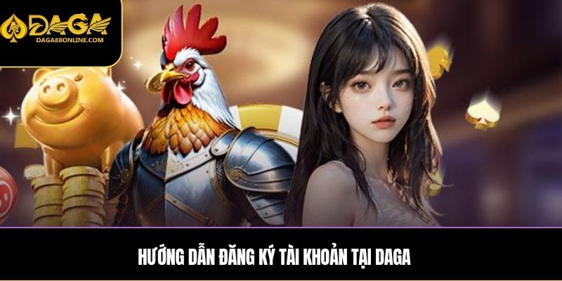 Hướng dẫn đăng ký tài khoản tại DAGA